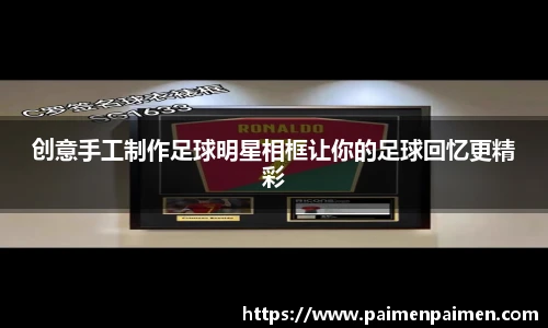 创意手工制作足球明星相框让你的足球回忆更精彩